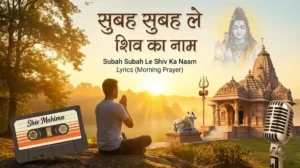Subah Subah Le Shiv Ka Naam Lyrics – सुबह सुबह ले शिव का नाम